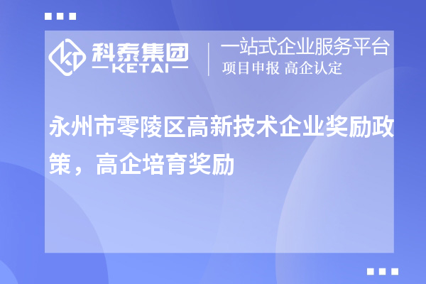 永州市零陵區(qū)高新技術(shù)企業(yè)獎勵政策，高企培育獎勵