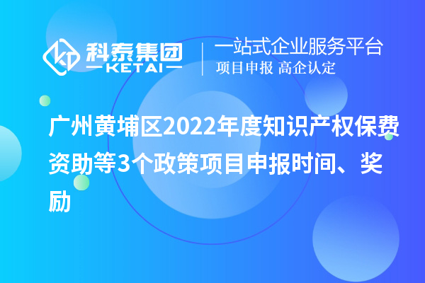 廣州黃埔區(qū)2022年度知識產(chǎn)權(quán)保費資助等3個政策<a href=http://www.qiyeqqexmail.cn/shenbao.html target=_blank class=infotextkey>項目申報</a>時間、獎勵