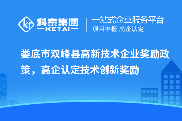 婁底市雙峰縣高新技術(shù)企業(yè)獎勵政策，高企認定技術(shù)創(chuàng)新獎勵