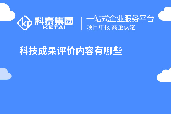 科技成果評(píng)價(jià)內(nèi)容有哪些