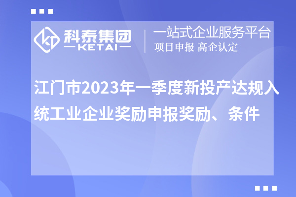 江門市2023年一季度新投產達規(guī)入統(tǒng)工業(yè)企業(yè)獎勵申報獎勵、條件