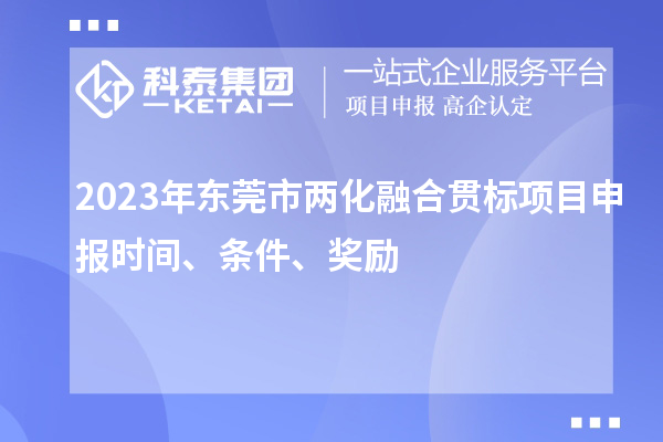 2023年東莞市兩化融合貫標<a href=http://www.qiyeqqexmail.cn/shenbao.html target=_blank class=infotextkey>項目申報</a>時間、條件、獎勵