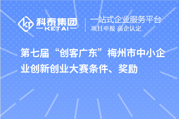 第七屆“創(chuàng)客廣東”梅州市中小企業(yè)創(chuàng)新創(chuàng)業(yè)大賽條件、獎勵