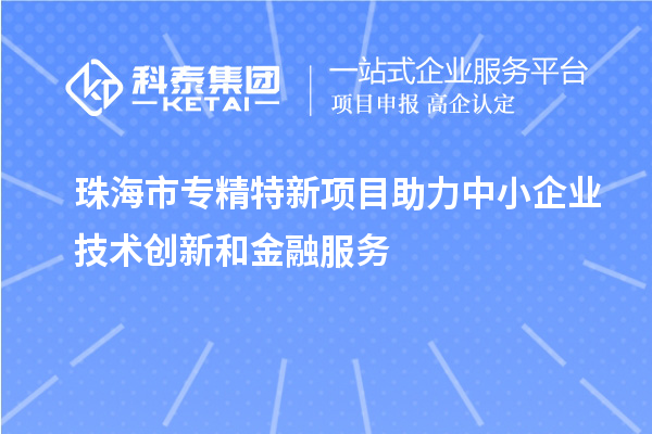 <a href=http://www.qiyeqqexmail.cn/zhuhai/ target=_blank class=infotextkey>珠海市專精特新</a>項目助力中小企業(yè)技術(shù)創(chuàng)新和金融服務(wù)