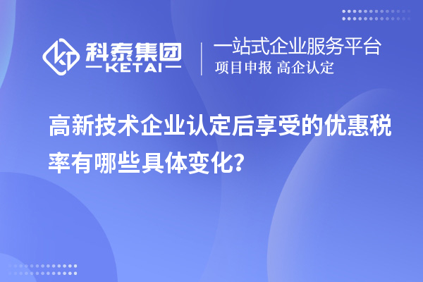 高新技術(shù)企業(yè)認(rèn)定后享受的優(yōu)惠稅率有哪些具體變化？