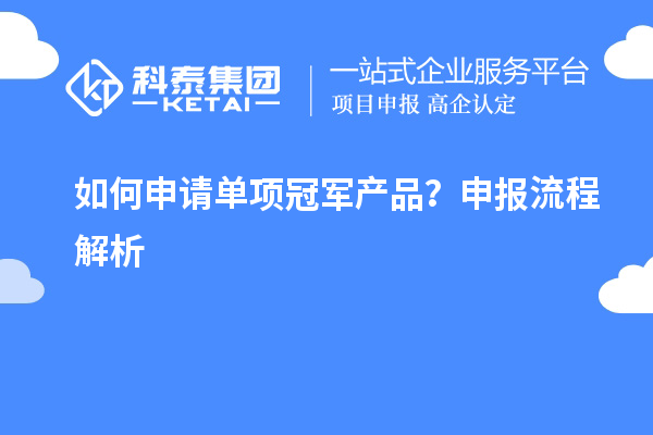 如何申請(qǐng)單項(xiàng)冠軍產(chǎn)品？申報(bào)流程解析