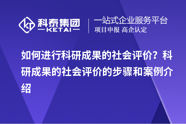 如何進(jìn)行科研成果的社會(huì)評(píng)價(jià)?科研成果的社會(huì)評(píng)價(jià)的步驟和案例介紹