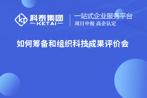 如何籌備和組織科技成果評價(jià)會