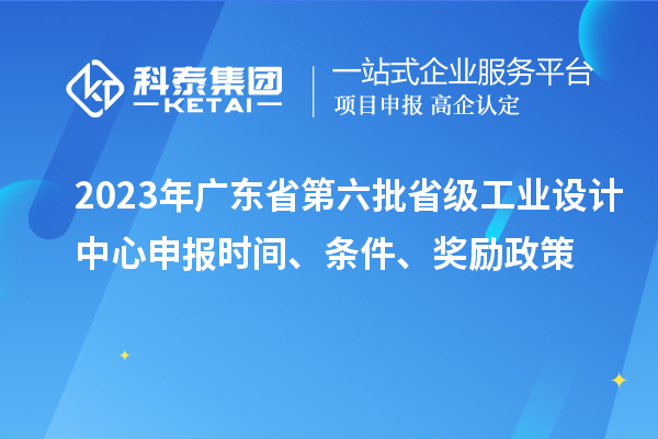 2023年廣東省第六批省級(jí)工業(yè)設(shè)計(jì)中心申報(bào)時(shí)間、條件、獎(jiǎng)勵(lì)政策