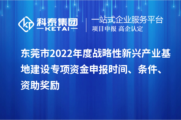 東莞市2022年度戰(zhàn)略性新興產(chǎn)業(yè)基地建設(shè)專項(xiàng)資金申報(bào)時(shí)間、條件、資助獎(jiǎng)勵(lì)