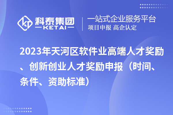 2023年天河區(qū)軟件業(yè)高端人才獎(jiǎng)勵(lì)、創(chuàng)新創(chuàng)業(yè)人才獎(jiǎng)勵(lì)申報(bào)（時(shí)間、條件、資助標(biāo)準(zhǔn)）