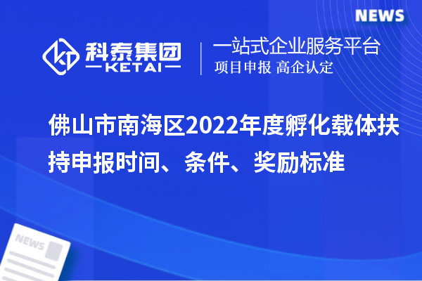 佛山市南海區(qū)2022年度孵化載體扶持申報(bào)時(shí)間、條件、獎(jiǎng)勵(lì)標(biāo)準(zhǔn)