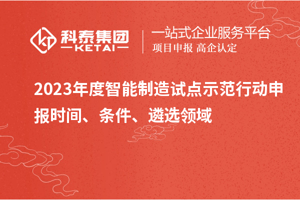 2023年度智能制造試點示范行動申報時間、條件、遴選領(lǐng)域