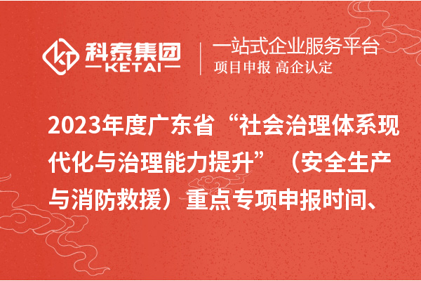 2023年度廣東省“社會治理體系現(xiàn)代化與治理能力提升”（安全生產(chǎn)與消防救援）重點專項申報時間、條件要求