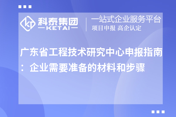 <a href=http://www.qiyeqqexmail.cn/fuwu/gongchengzhongxin.html target=_blank class=infotextkey>廣東省工程技術(shù)研究中心</a>申報(bào)指南：企業(yè)需要準(zhǔn)備的材料和步驟