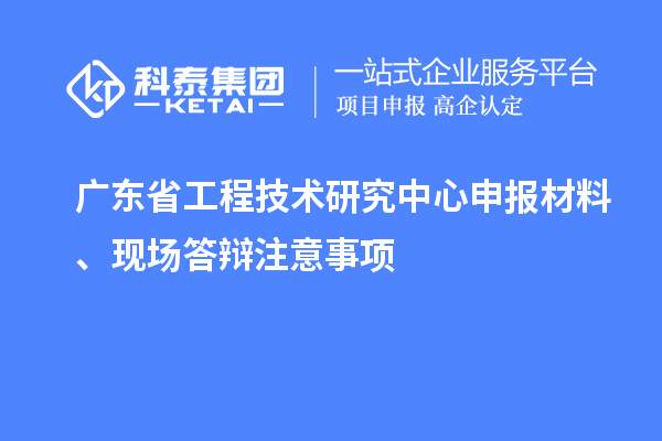 <a href=http://www.qiyeqqexmail.cn/fuwu/gongchengzhongxin.html target=_blank class=infotextkey>廣東省工程技術(shù)研究中心</a>申報材料、現(xiàn)場答辯注意事項