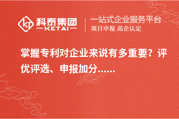 掌握專利對(duì)企業(yè)來說有多重要？評(píng)優(yōu)評(píng)選、申報(bào)加分......