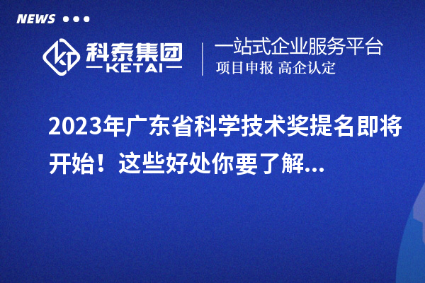 2023年廣東省科學(xué)技術(shù)獎(jiǎng)提名即將開始！這些好處你要了解...