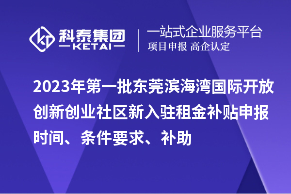 2023年第一批東莞濱海灣國際開放創(chuàng)新創(chuàng)業(yè)社區(qū)新入駐租金補貼申報時間、條件要求、補助