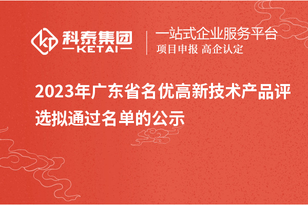 2023年廣東省名優(yōu)高新技術(shù)產(chǎn)品評(píng)選擬通過名單的公示