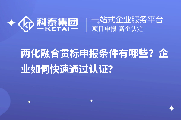 兩化融合貫標(biāo)申報(bào)條件有哪些？企業(yè)如何快速通過(guò)認(rèn)證？