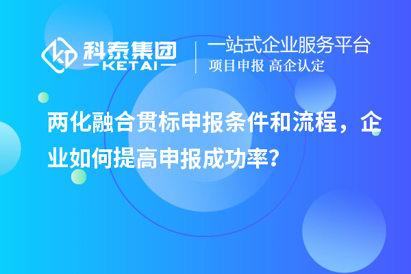 兩化融合貫標(biāo)申報(bào)條件和流程，企業(yè)如何提高申報(bào)成功率？