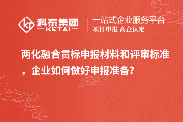 <a href=http://www.qiyeqqexmail.cn/ronghe/ target=_blank class=infotextkey>兩化融合貫標(biāo)</a>申報材料和評審標(biāo)準(zhǔn)，企業(yè)如何做好申報準(zhǔn)備？