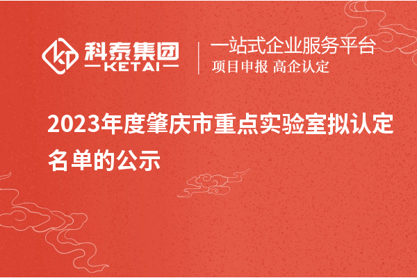 2023年度肇慶市重點(diǎn)實(shí)驗(yàn)室擬認(rèn)定名單的公示