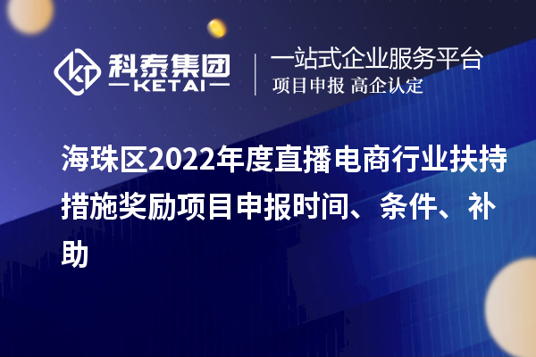 海珠區(qū)2022年度直播電商行業(yè)扶持措施獎(jiǎng)勵(lì)項(xiàng)目申報(bào)時(shí)間、條件、補(bǔ)助