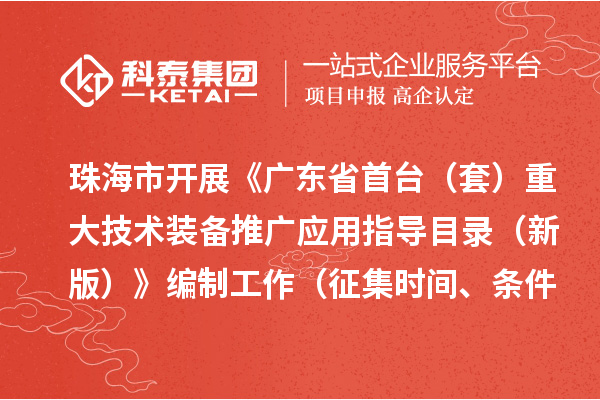 珠海市開展《廣東省首臺（套）重大技術(shù)裝備推廣應(yīng)用指導(dǎo)目錄 （新版）》編制工作（征集時間、條件要求）