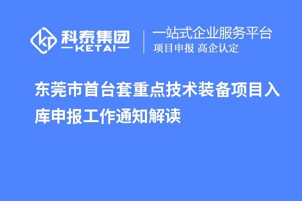 東莞市首臺(tái)套重點(diǎn)技術(shù)裝備項(xiàng)目入庫申報(bào)工作通知解讀