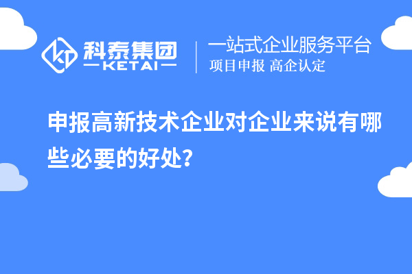 申報(bào)高新技術(shù)企業(yè)對(duì)企業(yè)來(lái)說(shuō)有哪些必要的好處？