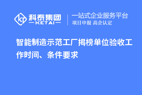 智能制造示范工廠揭榜單位驗(yàn)收工作時間、條件要求