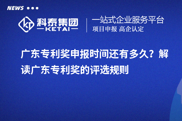 廣東專利獎申報時間還有多久？解讀廣東專利獎的評選規(guī)則