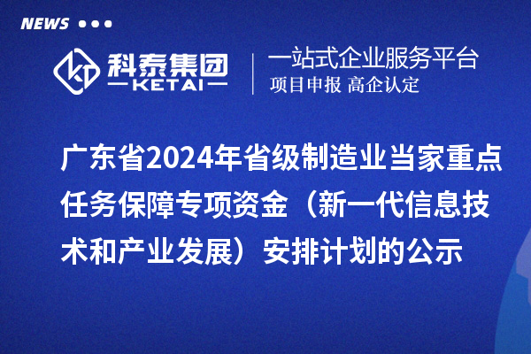 廣東省2024年省級制造業(yè)當家重點任務保障專項資金(新一代信息技術和產(chǎn)業(yè)發(fā)展)安排計劃的公示