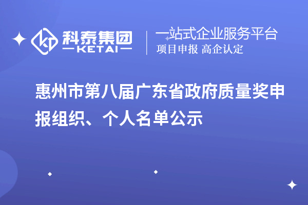 惠州市第八屆廣東省政府質(zhì)量獎申報組織、個人名單公示
