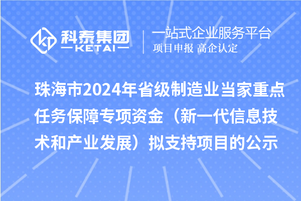 珠海市2024年省級制造業(yè)當家重點任務保障專項資金（新一代信息技術和產(chǎn)業(yè)發(fā)展）擬支持項目的公示