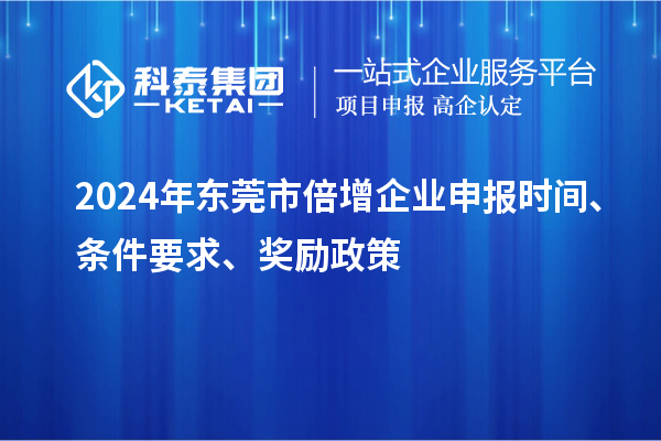 2024年東莞市倍增企業(yè)申報時間、條件要求、獎勵政策