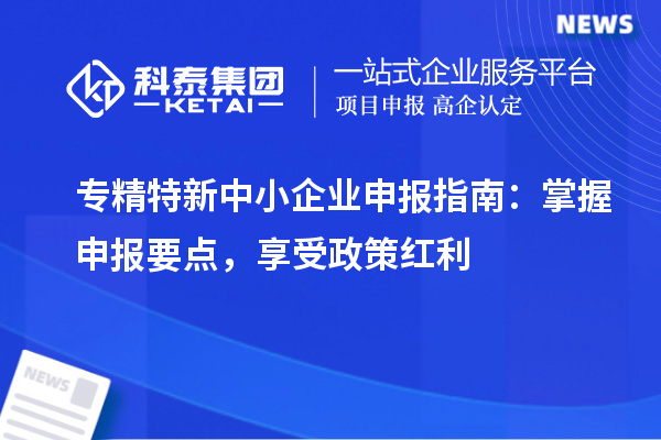 <a href=http://www.qiyeqqexmail.cn/fuwu/zhuanjingtexin.html target=_blank class=infotextkey>專精特新中小企業(yè)</a>申報(bào)指南：掌握申報(bào)要點(diǎn)，享受政策紅利