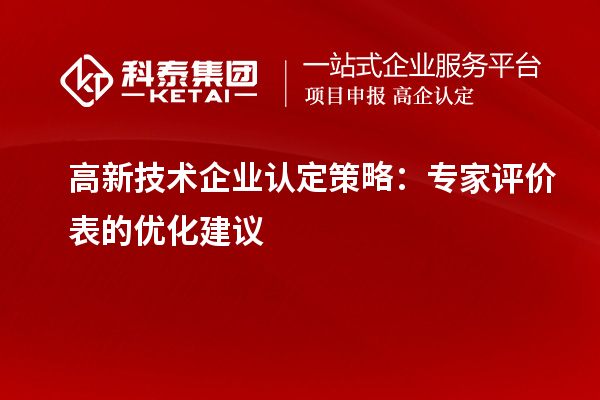 <a href=http://www.qiyeqqexmail.cn target=_blank class=infotextkey>高新技術(shù)企業(yè)認(rèn)定</a>策略：專家評價表的優(yōu)化建議