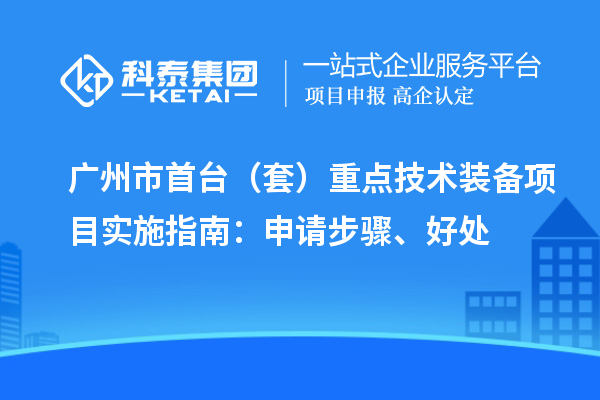 廣州市首臺(tái)（套）重點(diǎn)技術(shù)裝備項(xiàng)目實(shí)施指南：申請(qǐng)步驟、好處