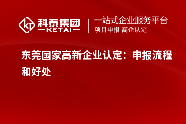 東莞國(guó)家<a href=http://www.qiyeqqexmail.cn/gaoqi/ target=_blank class=infotextkey>高新企業(yè)認(rèn)定</a>：申報(bào)流程和好處