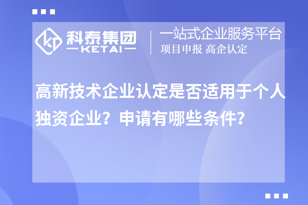 高新技術(shù)企業(yè)認(rèn)定是否適用于個(gè)人獨(dú)資企業(yè)？申請(qǐng)有哪些條件？