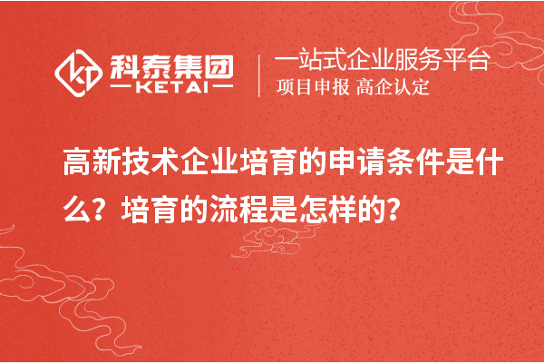 高新技術(shù)企業(yè)培育的申請(qǐng)條件是什么？培育的流程是怎樣的？