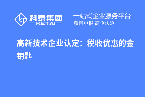 <a href=http://www.qiyeqqexmail.cn target=_blank class=infotextkey>高新技術(shù)企業(yè)認(rèn)定</a>：稅收優(yōu)惠的金鑰匙