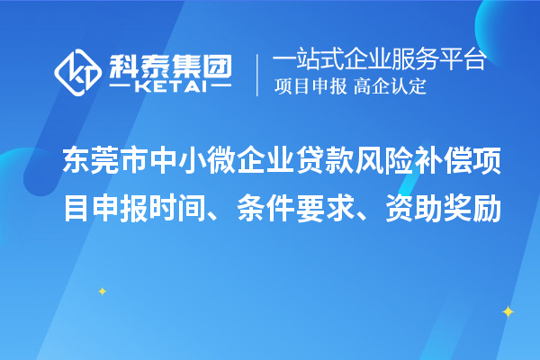 東莞市中小微企業(yè)貸款風險補償項目申報時間、條件要求、資助獎勵