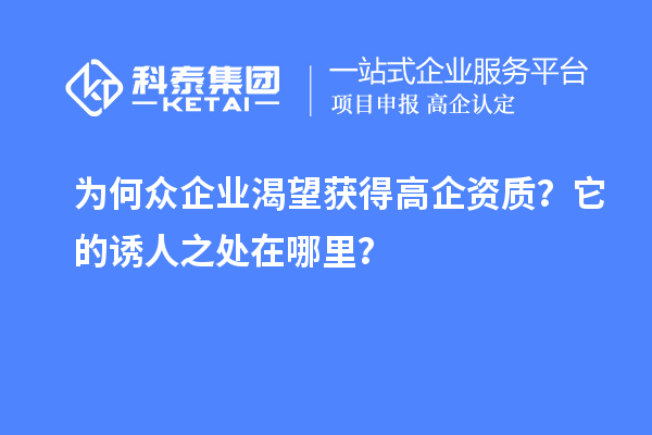 為何眾企業(yè)渴望獲得高企資質(zhì)？它的誘人之處在哪里？