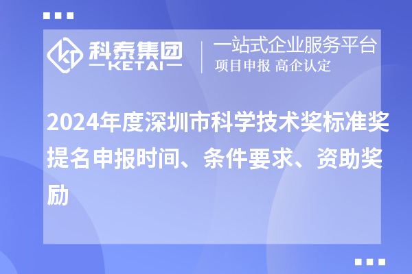 2024年度深圳市科學(xué)技術(shù)獎(jiǎng)標(biāo)準(zhǔn)獎(jiǎng)提名申報(bào)時(shí)間、條件要求、資助獎(jiǎng)勵(lì)