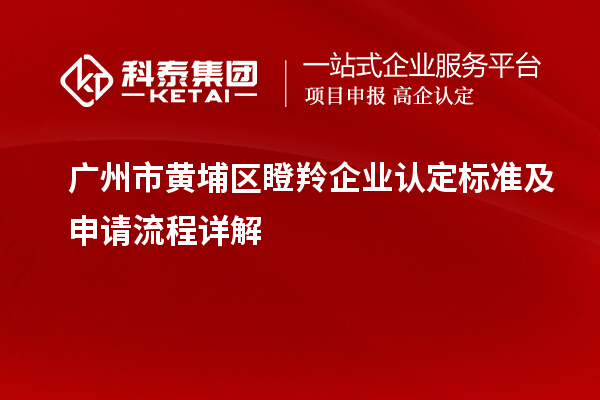 廣州市黃埔區(qū)<a href=http://www.qiyeqqexmail.cn/fuwu/dengling.html target=_blank class=infotextkey>瞪羚企業(yè)認定</a>標準及申請流程詳解
