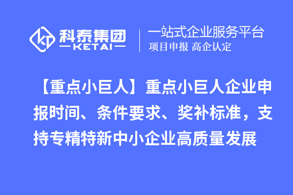 【重點小巨人】重點<a href=http://www.qiyeqqexmail.cn/zjtx/ target=_blank class=infotextkey>小巨人企業(yè)申報</a>時間、條件要求、獎補標(biāo)準(zhǔn)，支持專精特新中小企業(yè)高質(zhì)量發(fā)展